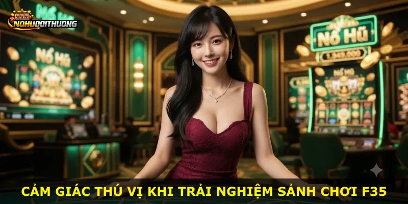 Cảm giác thú vị khi trải nghiệm sảnh chơi F35