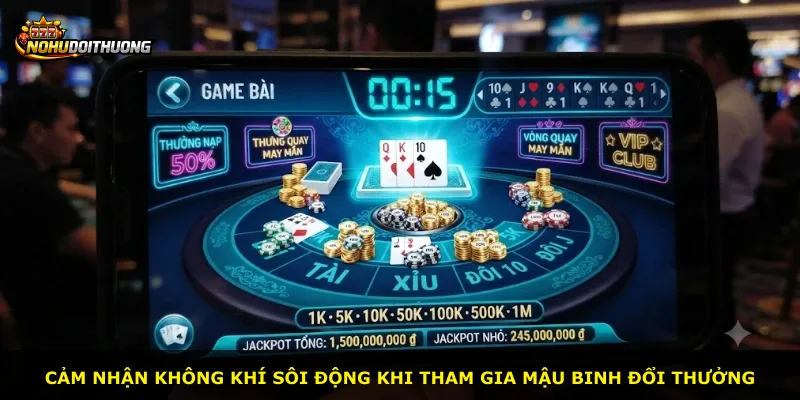 Cảm nhận không khí sôi động khi tham gia Mậu Binh Đổi Thưởng