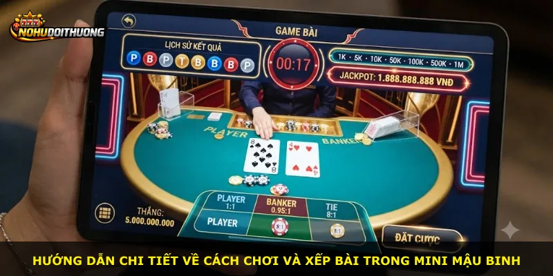 Hướng dẫn chi tiết về cách chơi và xếp bài trong Mini Mậu Binh