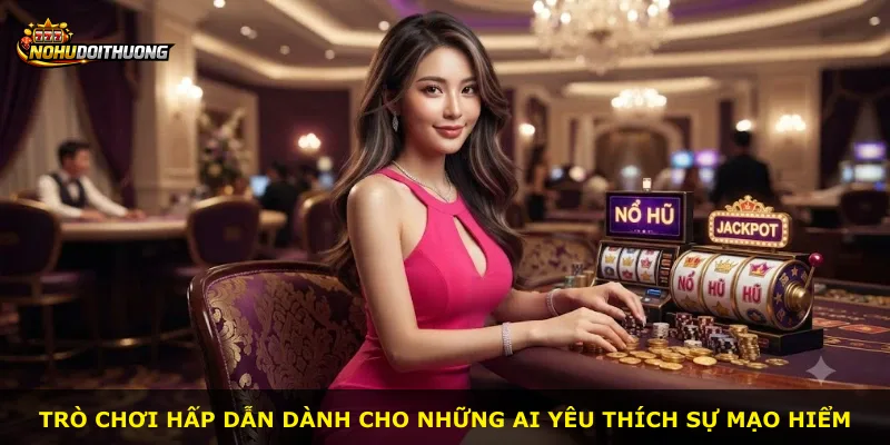 Trò chơi hấp dẫn dành cho những ai yêu thích sự mạo hiểm